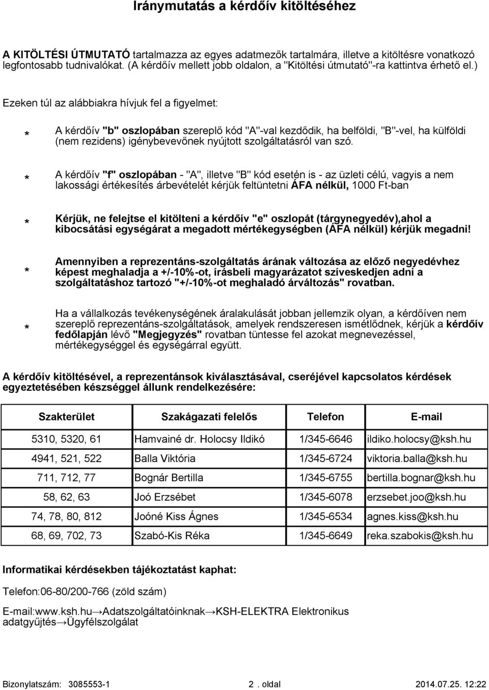 ) Ezeken túl az alábbiakra hívjuk fel a figyelmet: A kérdőív "b" oszlopában szereplő kód "A"-val kezdődik, ha belföldi, "B"-vel, ha külföldi (nem rezidens) igénybevevőnek nyújtott szolgáltatásról van