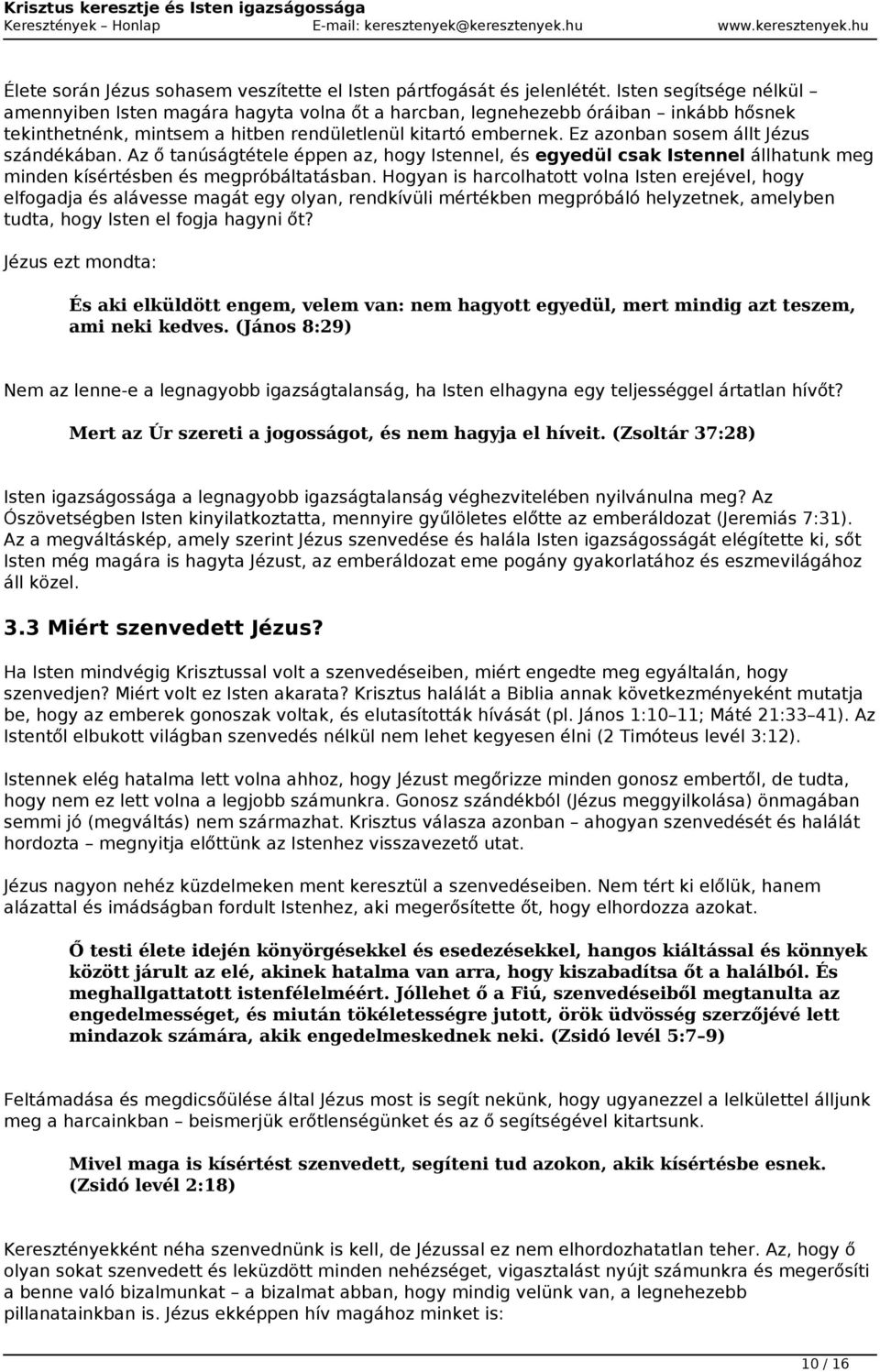 Ez azonban sosem állt Jézus szándékában. Az ő tanúságtétele éppen az, hogy Istennel, és egyedül csak Istennel állhatunk meg minden kísértésben és megpróbáltatásban.