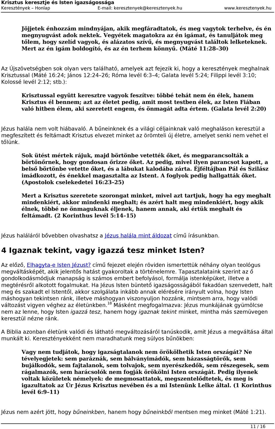 (Máté 11:28 30) Az Újszövetségben sok olyan vers található, amelyek azt fejezik ki, hogy a keresztények meghalnak Krisztussal (Máté 16:24; János 12:24 26; Róma levél 6:3 4; Galata levél 5:24; Filippi