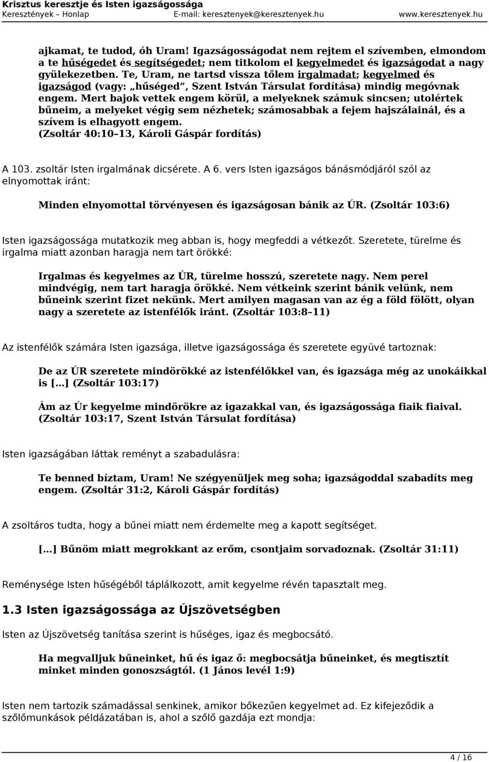 Mert bajok vettek engem körül, a melyeknek számuk sincsen; utolértek bűneim, a melyeket végig sem nézhetek; számosabbak a fejem hajszálainál, és a szívem is elhagyott engem.