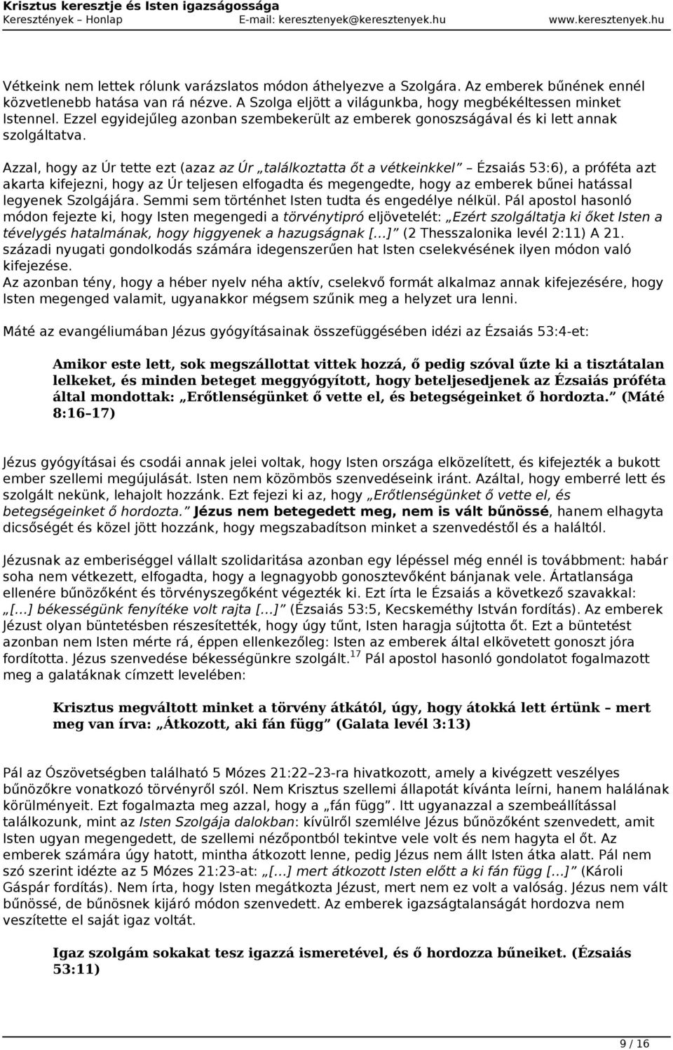 Azzal, hogy az Úr tette ezt (azaz az Úr találkoztatta őt a vétkeinkkel Ézsaiás 53:6), a próféta azt akarta kifejezni, hogy az Úr teljesen elfogadta és megengedte, hogy az emberek bűnei hatással