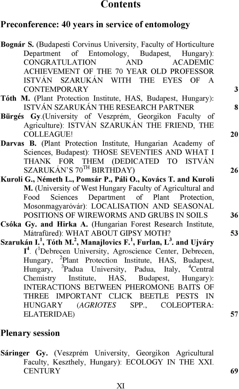 EYES OF A CONTEMPORARY 3 Tóth M. (Plant Protection Institute, HAS, Budapest, Hungary): ISTVÁN SZARUKÁN THE RESEARCH PARTNER 8 Bürgés Gy.