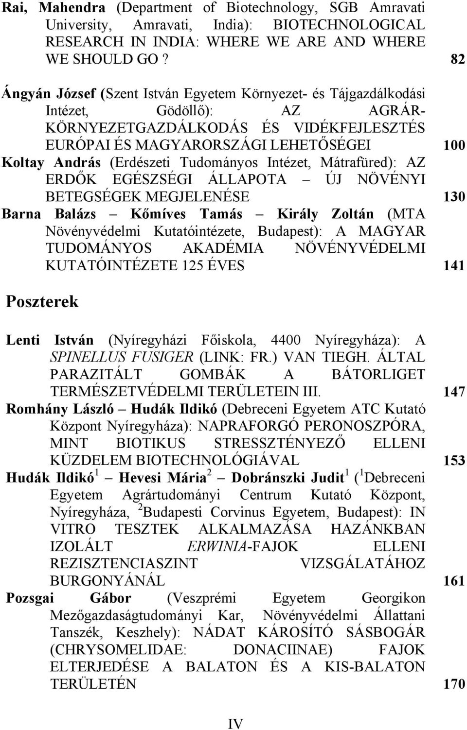 (Erdészeti Tudományos Intézet, Mátrafüred): AZ ERDŐK EGÉSZSÉGI ÁLLAPOTA ÚJ NÖVÉNYI BETEGSÉGEK MEGJELENÉSE 130 Barna Balázs Kőmíves Tamás Király Zoltán (MTA Növényvédelmi Kutatóintézete, Budapest): A