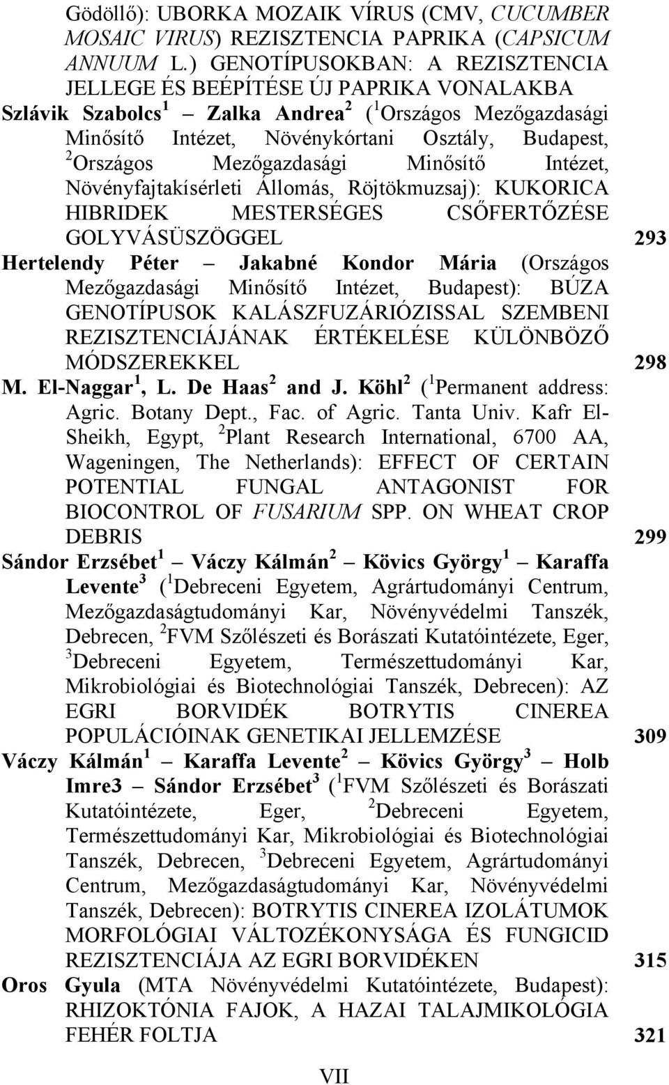 Mezőgazdasági Minősítő Intézet, Növényfajtakísérleti Állomás, Röjtökmuzsaj): KUKORICA HIBRIDEK MESTERSÉGES CSŐFERTŐZÉSE GOLYVÁSÜSZÖGGEL 293 Hertelendy Péter Jakabné Kondor Mária (Országos