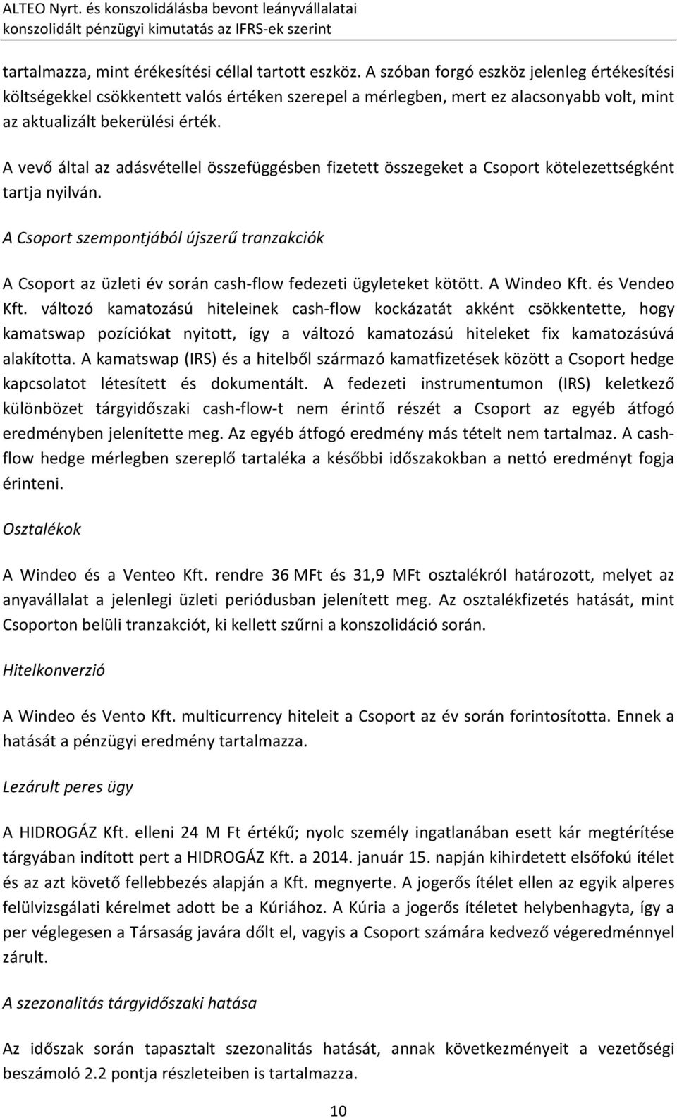 A vevő által az adásvétellel összefüggésben fizetett összegeket a Csoport kötelezettségként tartja nyilván.