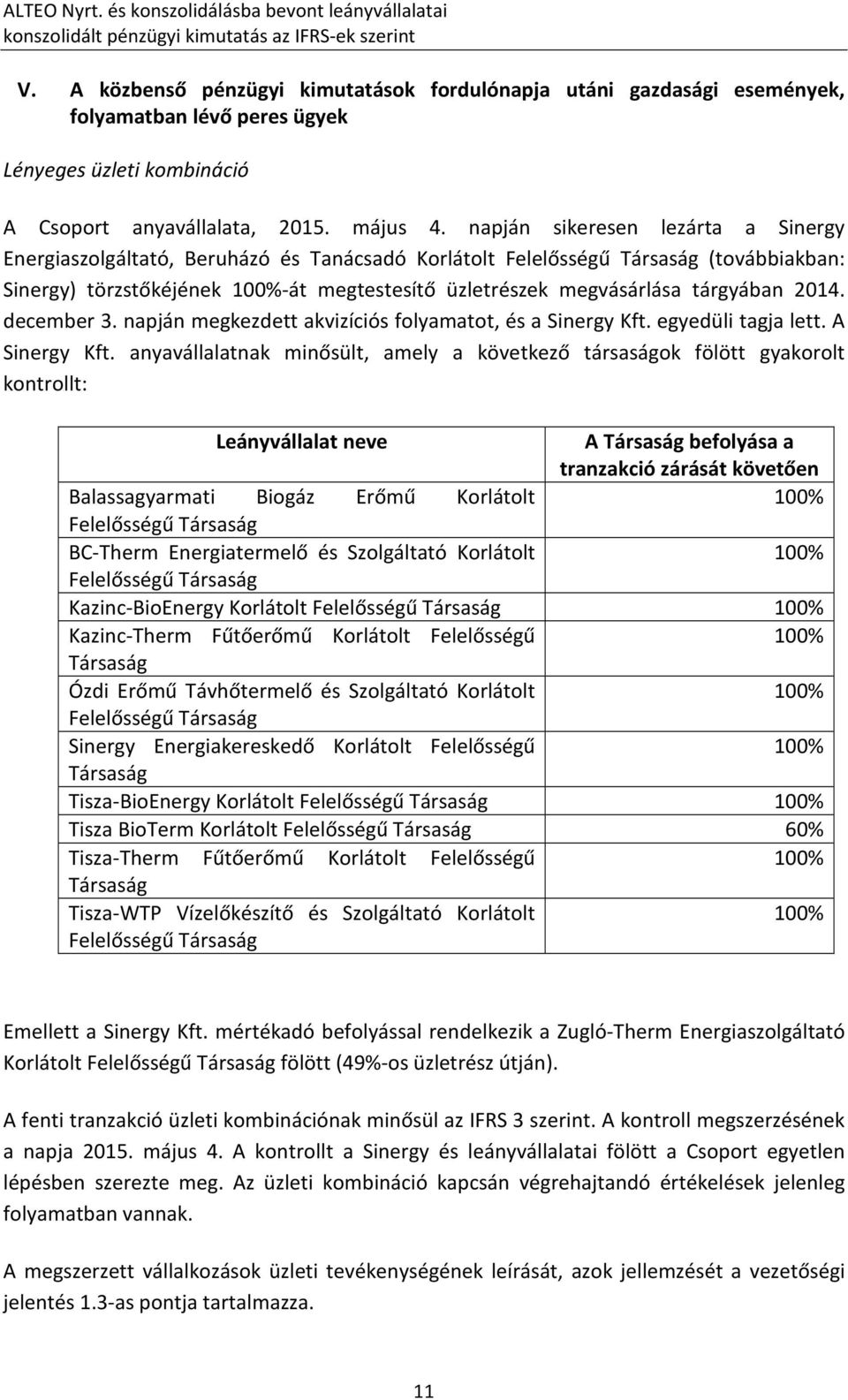 napján sikeresen lezárta a Sinergy Energiaszolgáltató, Beruházó és Tanácsadó Korlátolt Felelősségű Társaság (továbbiakban: Sinergy) törzstőkéjének -át megtestesítő üzletrészek megvásárlása tárgyában