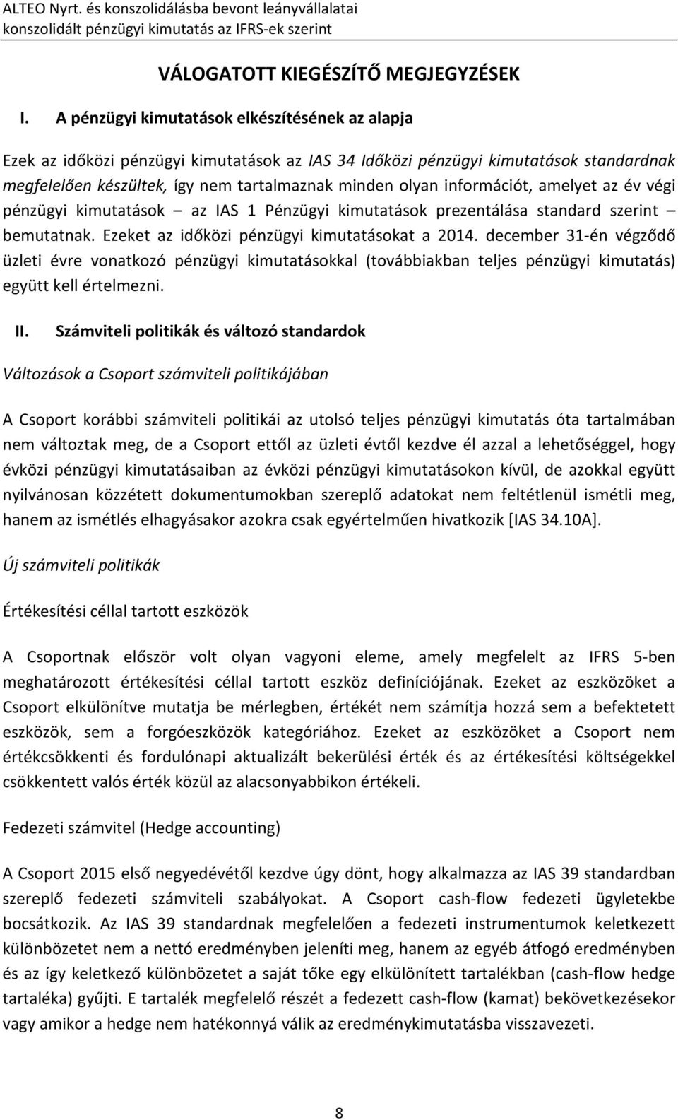 információt, amelyet az év végi pénzügyi kimutatások az IAS 1 Pénzügyi kimutatások prezentálása standard szerint bemutatnak. Ezeket az időközi pénzügyi kimutatásokat a 2014.