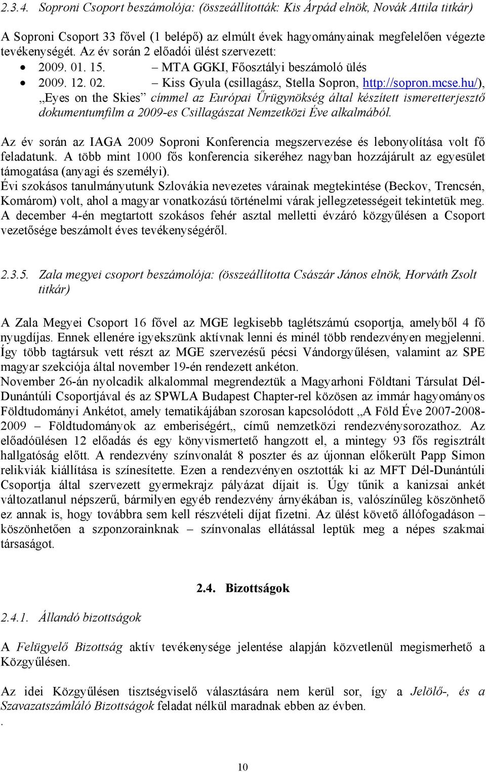 hu/), Eyes on the Skies címmel az Európai Űrügynökség által készített ismeretterjesztő dokumentumfilm a 2009-es Csillagászat Nemzetközi Éve alkalmából.