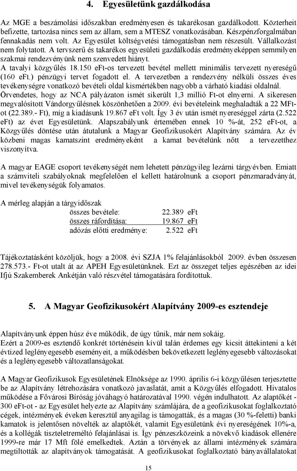 A tervszerű és takarékos egyesületi gazdálkodás eredményeképpen semmilyen szakmai rendezvényünk nem szenvedett hiányt. A tavalyi közgyűlés 18.