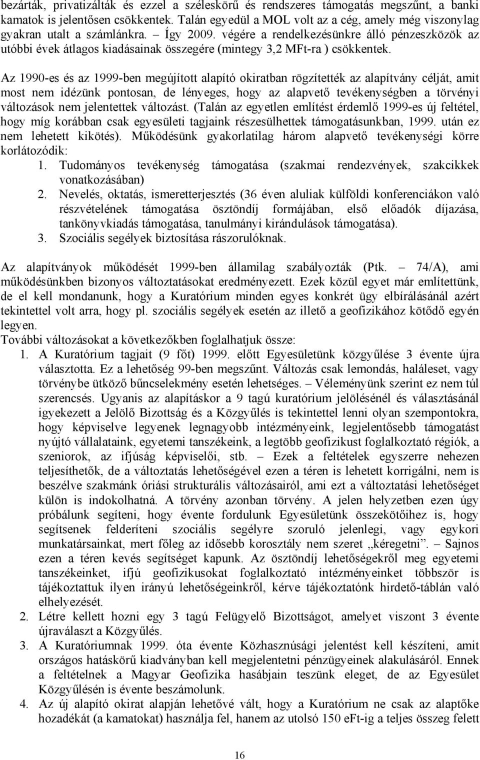 végére a rendelkezésünkre álló pénzeszközök az utóbbi évek átlagos kiadásainak összegére (mintegy 3,2 MFt-ra ) csökkentek.