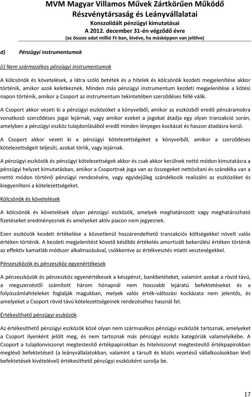 Minden más pénzügyi instrumentum kezdeti megjelenítése a kötési napon történik, amikor a Csoport az instrumentum tekintetében szerződéses féllé válik.