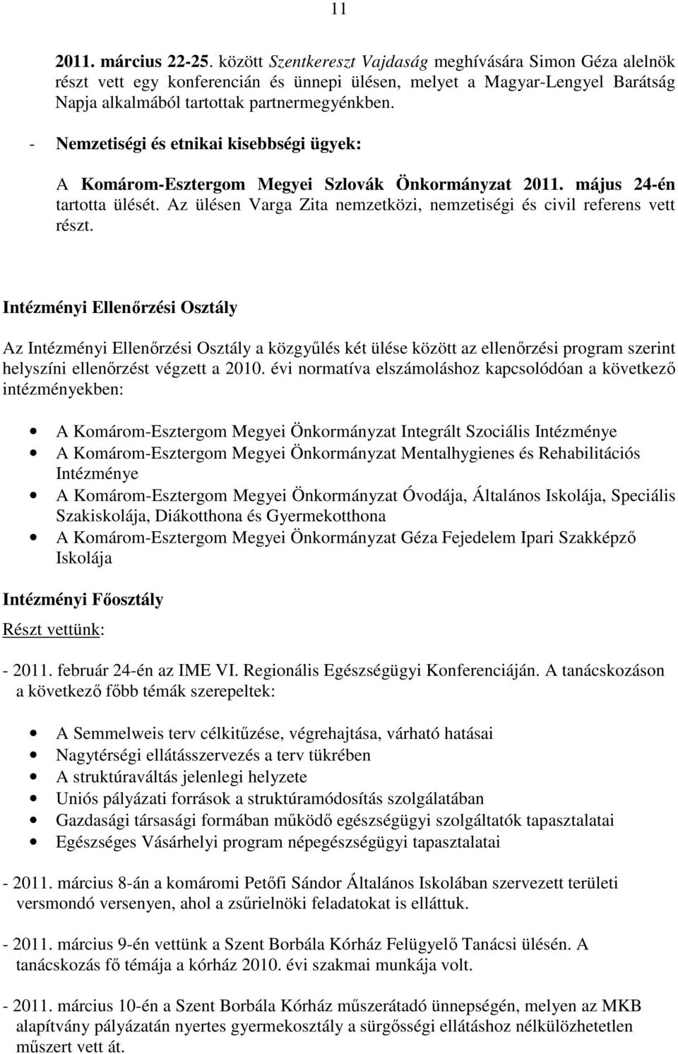 - Nemzetiségi és etnikai kisebbségi ügyek: A Komárom-Esztergom Megyei Szlovák Önkormányzat 2011. május 24-én tartotta ülését. Az ülésen Varga Zita nemzetközi, nemzetiségi és civil referens vett részt.