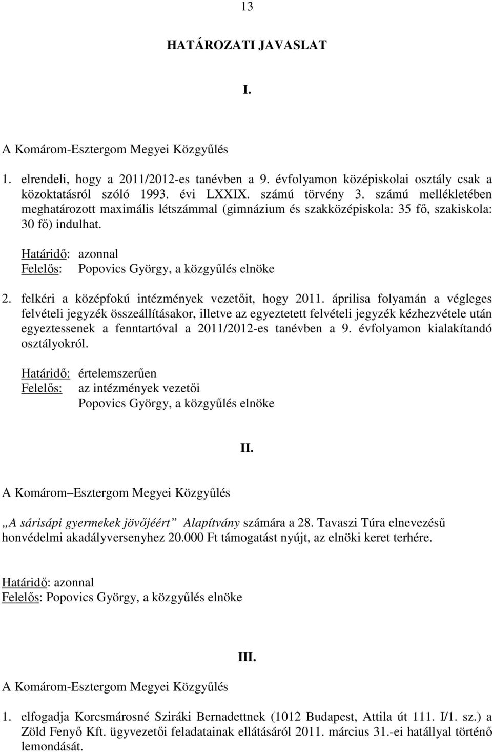 Határidı: azonnal Felelıs: Popovics György, a közgyőlés elnöke 2. felkéri a középfokú intézmények vezetıit, hogy 2011.