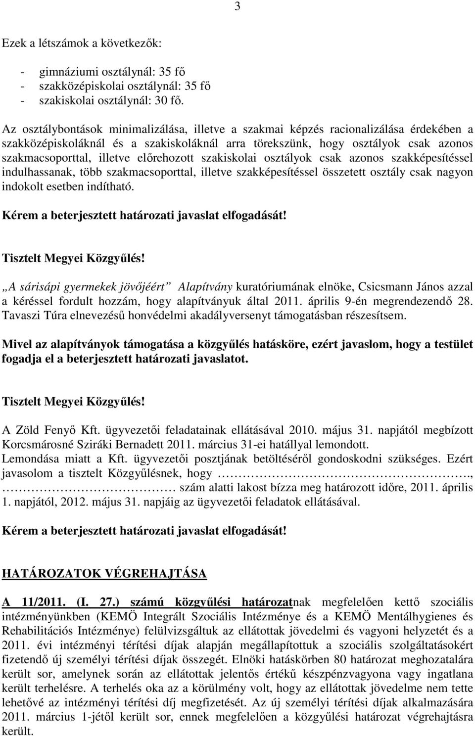 elırehozott szakiskolai osztályok csak azonos szakképesítéssel indulhassanak, több szakmacsoporttal, illetve szakképesítéssel összetett osztály csak nagyon indokolt esetben indítható.