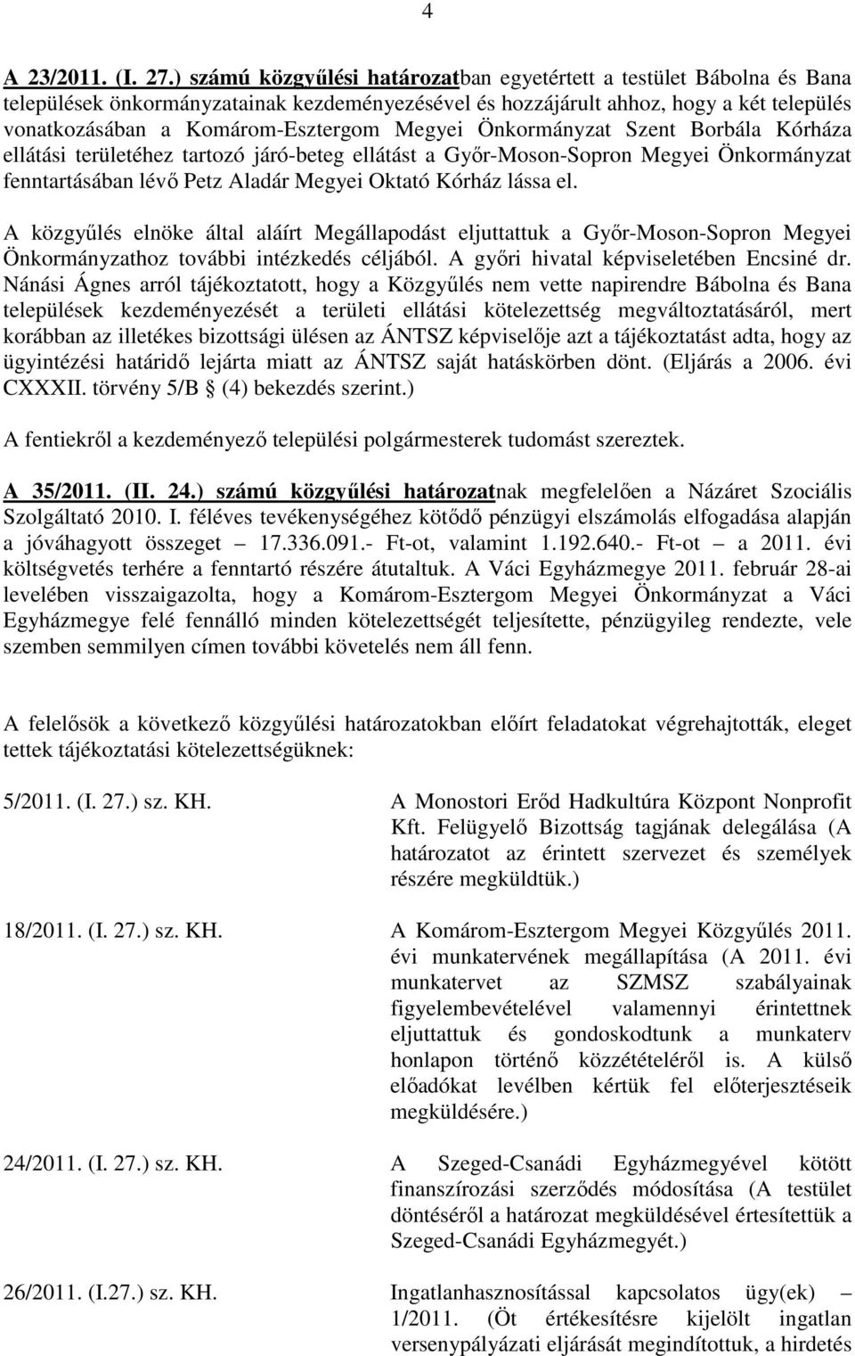 Megyei Önkormányzat Szent Borbála Kórháza ellátási területéhez tartozó járó-beteg ellátást a Gyır-Moson-Sopron Megyei Önkormányzat fenntartásában lévı Petz Aladár Megyei Oktató Kórház lássa el.