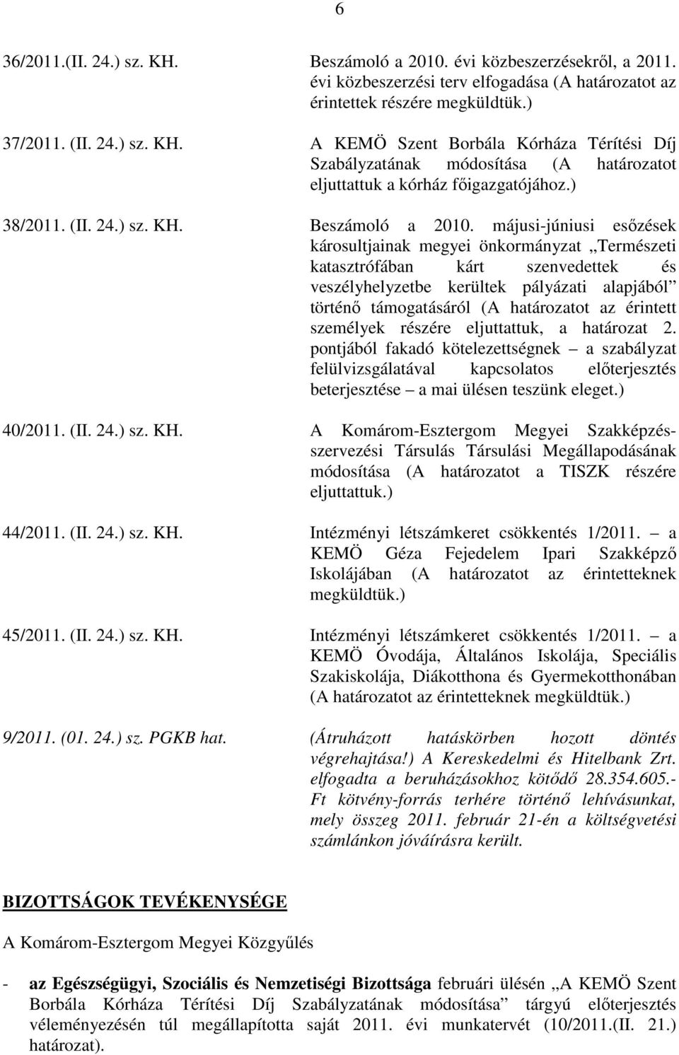 májusi-júniusi esızések károsultjainak megyei önkormányzat Természeti katasztrófában kárt szenvedettek és veszélyhelyzetbe kerültek pályázati alapjából történı támogatásáról (A határozatot az