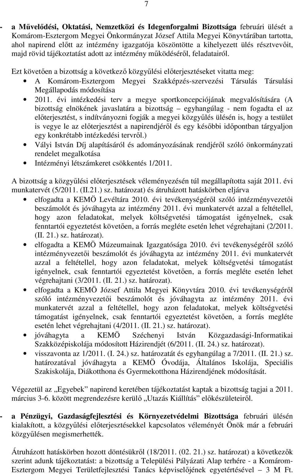 Ezt követıen a bizottság a következı közgyőlési elıterjesztéseket vitatta meg: A Komárom-Esztergom Megyei Szakképzés-szervezési Társulás Társulási Megállapodás módosítása 2011.