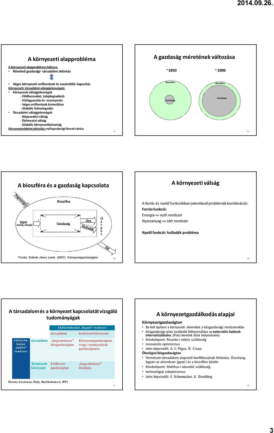 válságjelenségek - Népesedési válság - Élelmezési válság - Globális környezetbiztonság Környezetvédelmi aktivitás: nyílt gazdasági láncok zárása 13 Bioszféra Gazdaság Bioszféra Gazdaság 14 A