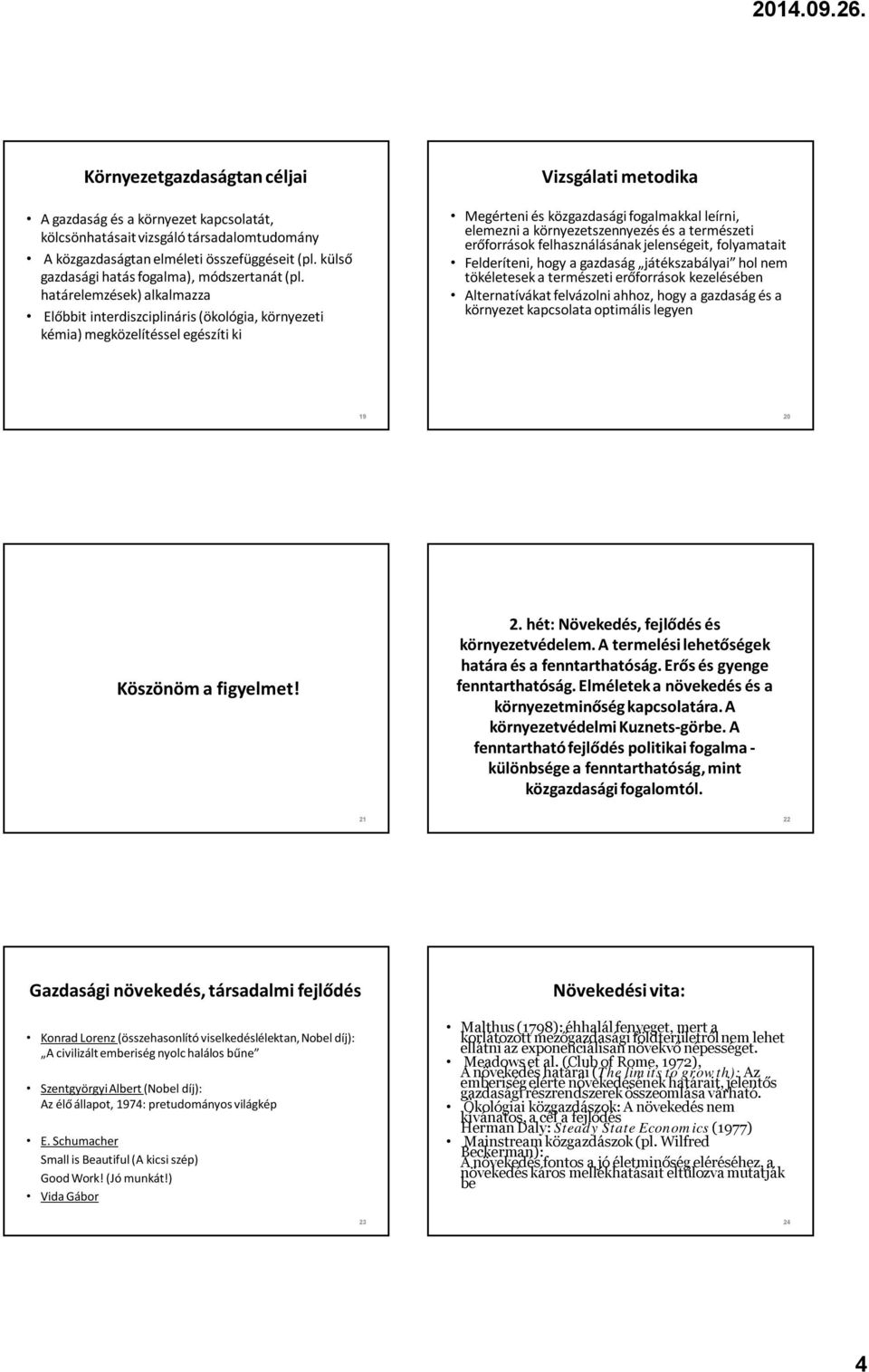 határelemzések) alkalmazza Előbbit interdiszciplináris (ökológia, környezeti kémia) megközelítéssel egészíti ki Vizsgálati metodika Megérteni és közgazdasági fogalmakkal leírni, elemezni a