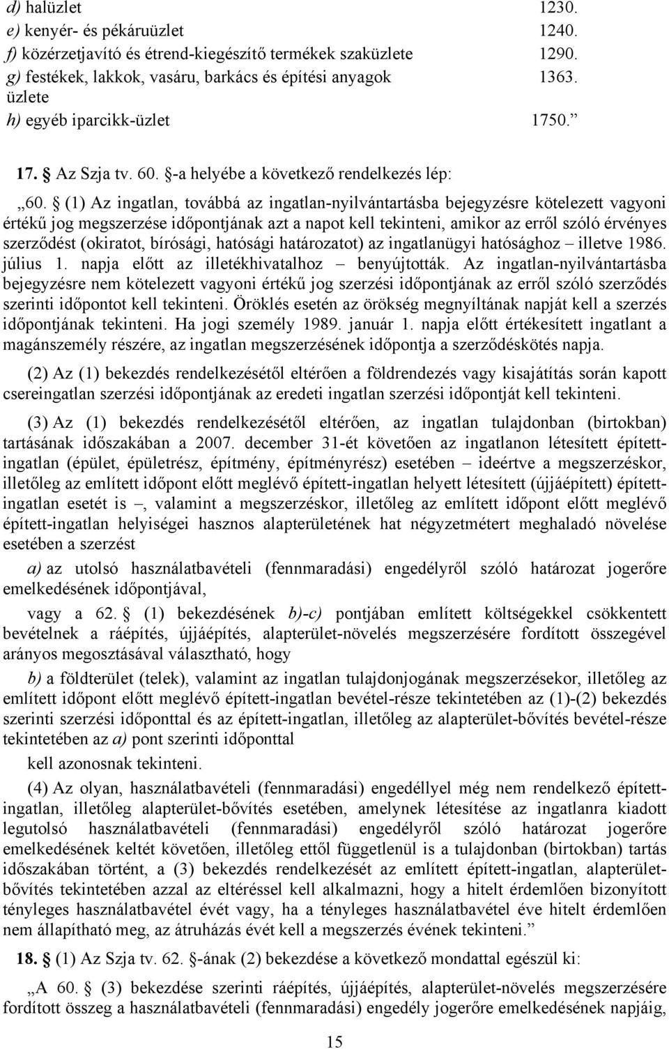 (1) Az ingatlan, továbbá az ingatlan-nyilvántartásba bejegyzésre kötelezett vagyoni értékű jog megszerzése időpontjának azt a napot kell tekinteni, amikor az erről szóló érvényes szerződést