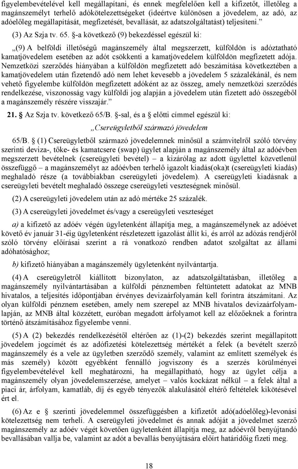 -a következő (9) bekezdéssel egészül ki: (9) A belföldi illetőségű magánszemély által megszerzett, külföldön is adóztatható kamatjövedelem esetében az adót csökkenti a kamatjövedelem külföldön