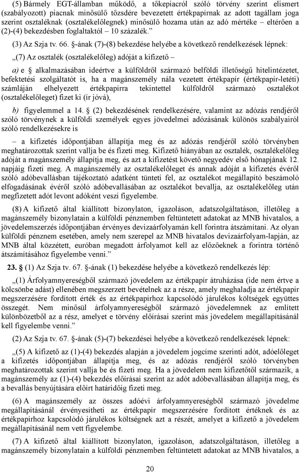 -ának (7)-(8) bekezdése helyébe a következő rendelkezések lépnek: (7) Az osztalék (osztalékelőleg) adóját a kifizető a) e alkalmazásában ideértve a külföldről származó belföldi illetőségű