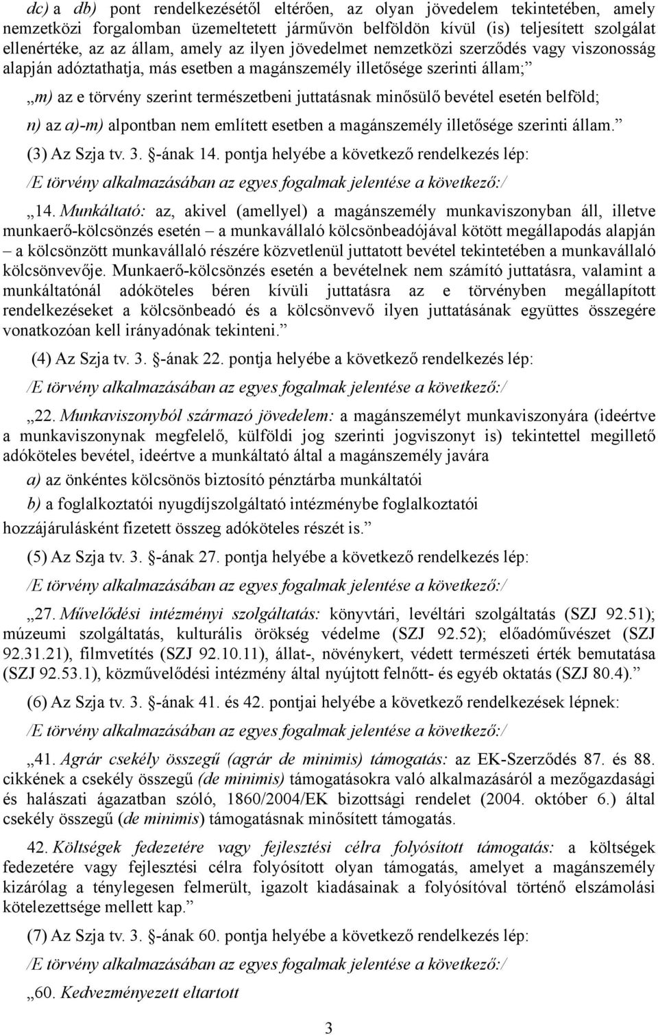 bevétel esetén belföld; n) az a)-m) alpontban nem említett esetben a magánszemély illetősége szerinti állam. (3) Az Szja tv. 3. -ának 14.