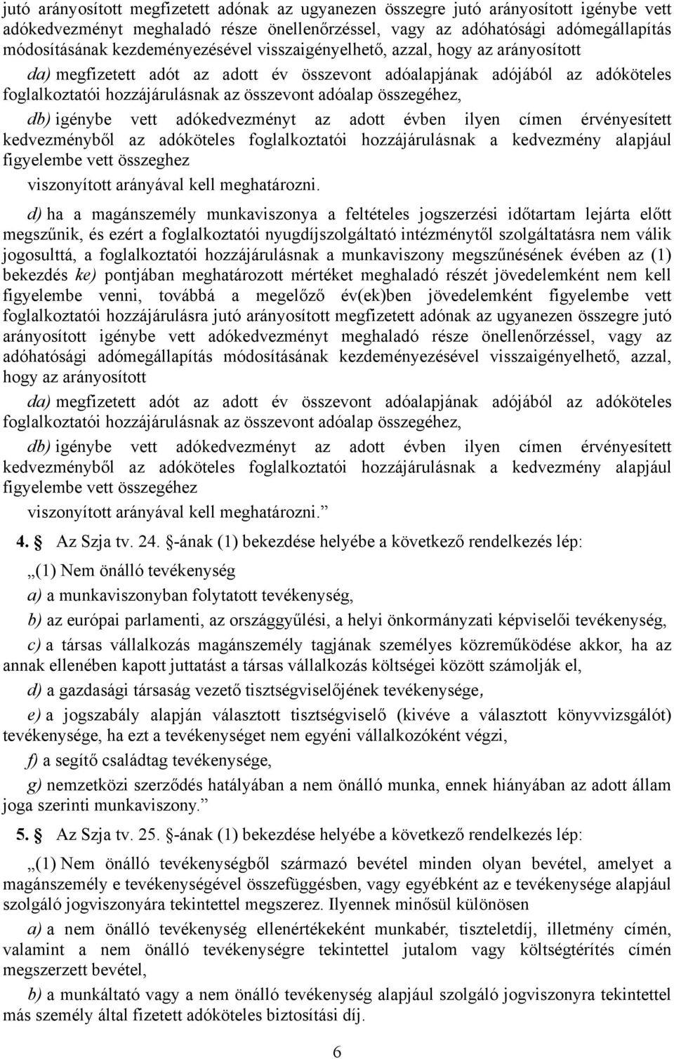 összegéhez, db) igénybe vett adókedvezményt az adott évben ilyen címen érvényesített kedvezményből az adóköteles foglalkoztatói hozzájárulásnak a kedvezmény alapjául figyelembe vett összeghez