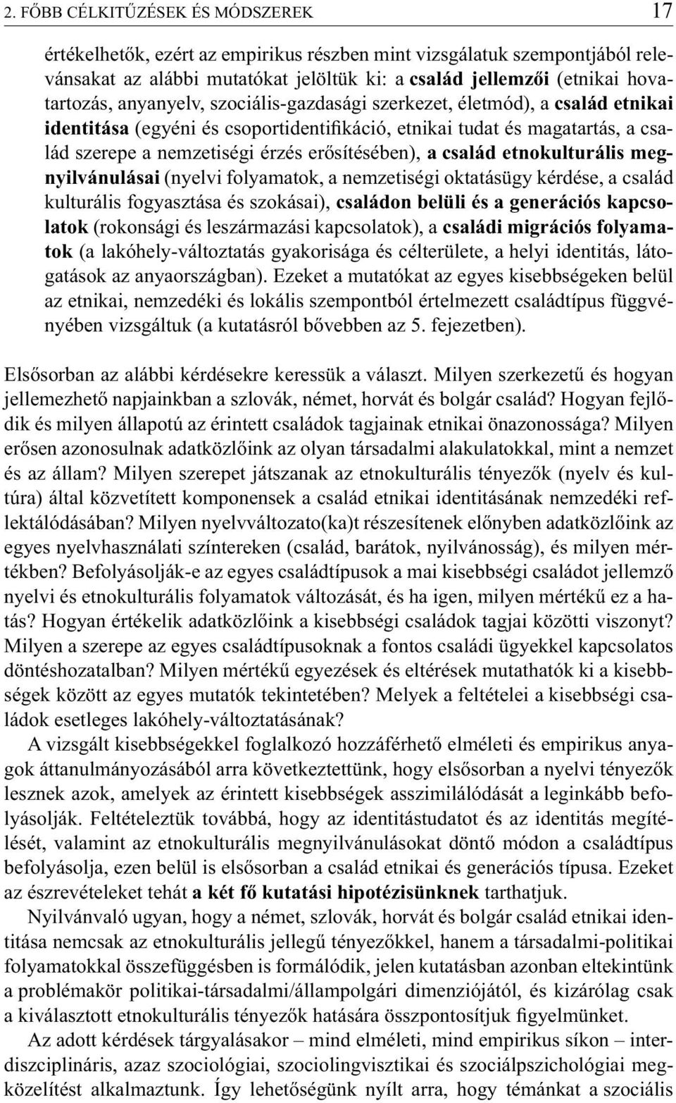 család etnokulturális megnyilvánulásai (nyelvi folyamatok, a nemzetiségi oktatásügy kérdése, a család kulturális fogyasztása és szokásai), családon belüli és a generációs kapcsolatok (rokonsági és