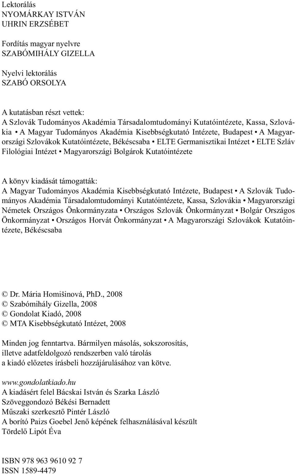 Intézet Magyarországi Bolgárok Kutatóintézete A könyv kiadását támogatták: A Magyar Tudományos Akadémia Kisebbségkutató Intézete, Budapest A Szlovák Tudományos Akadémia Társadalomtudományi