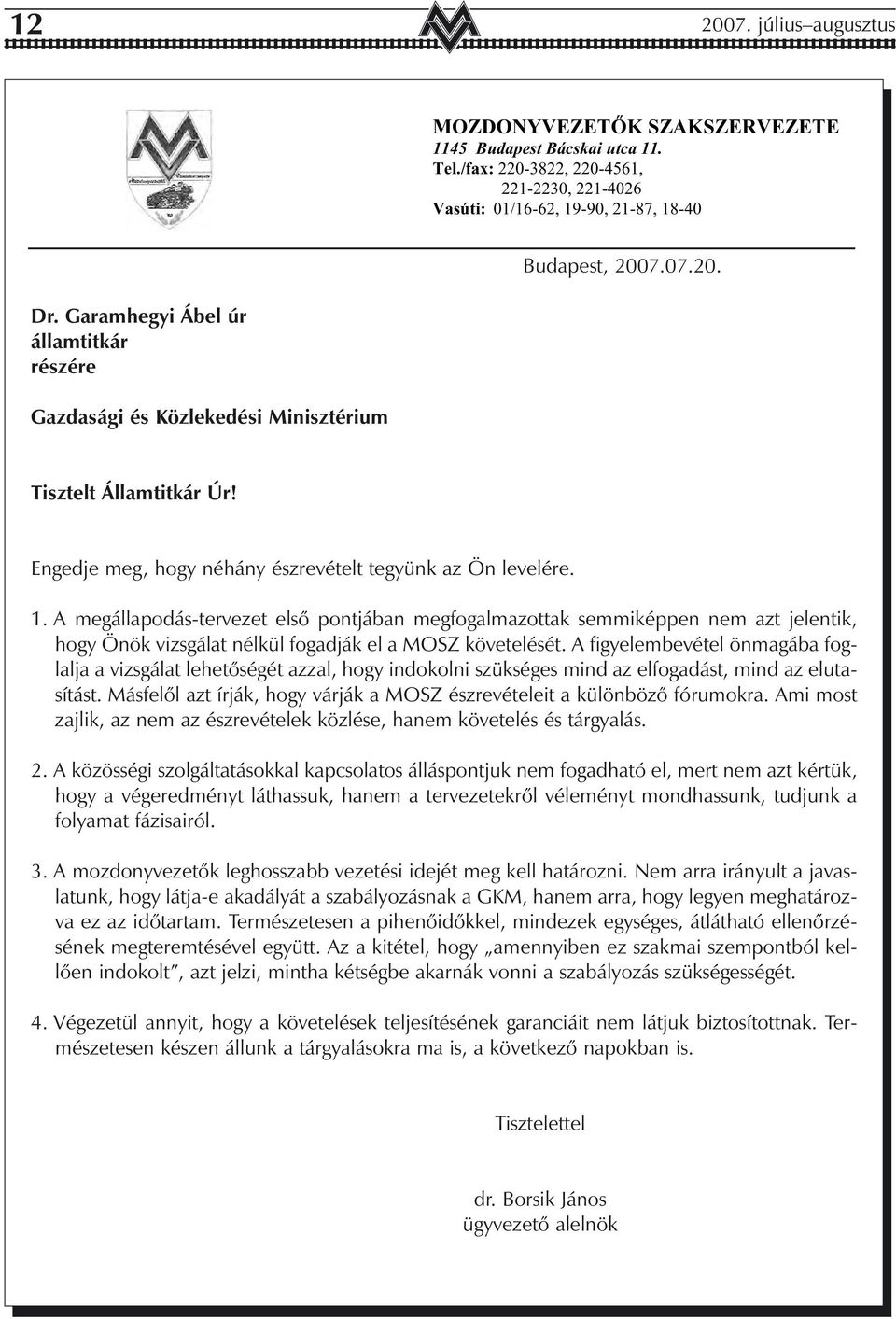 A megállapodás-tervezet elsõ pontjában megfogalmazottak semmiképpen nem azt jelentik, hogy Önök vizsgálat nélkül fogadják el a MOSZ követelését.
