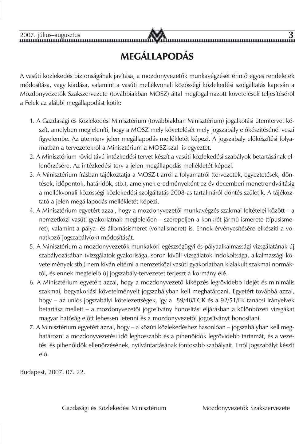 A Gazdasági és Közlekedési Minisztérium (továbbiakban Minisztérium) jogalkotási ütemtervet készít, amelyben megjeleníti, hogy a MOSZ mely követelését mely jogszabály elõkészítésénél veszi figyelembe.