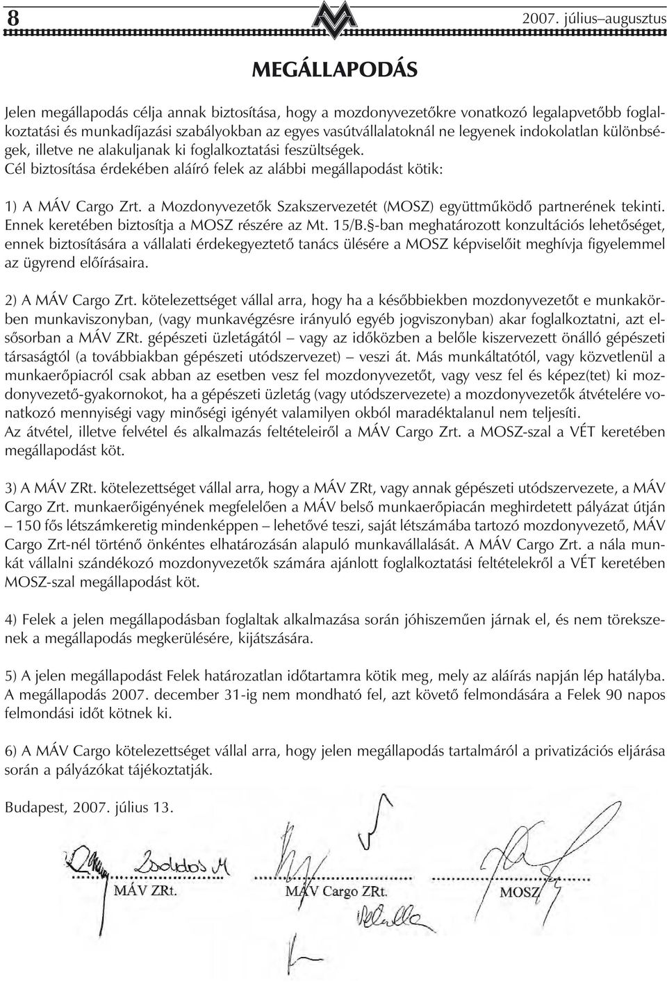 legyenek indokolatlan különbségek, illetve ne alakuljanak ki foglalkoztatási feszültségek. Cél biztosítása érdekében aláíró felek az alábbi megállapodást kötik: 1) A MÁV Cargo Zrt.