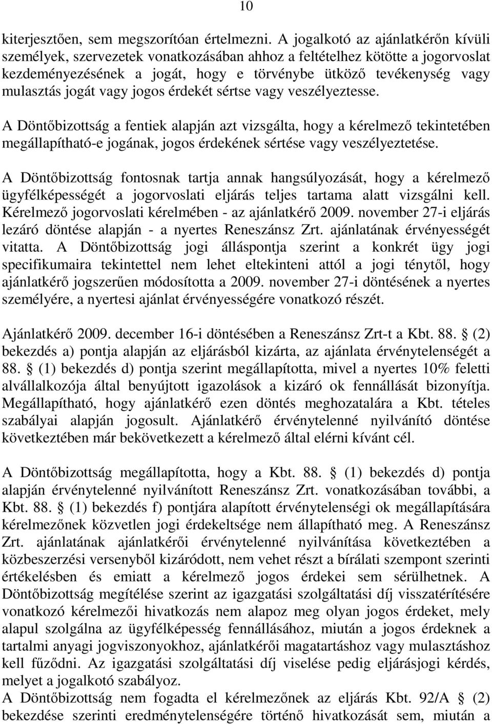 vagy jogos érdekét sértse vagy veszélyeztesse. A Döntőbizottság a fentiek alapján azt vizsgálta, hogy a kérelmező tekintetében megállapítható-e jogának, jogos érdekének sértése vagy veszélyeztetése.