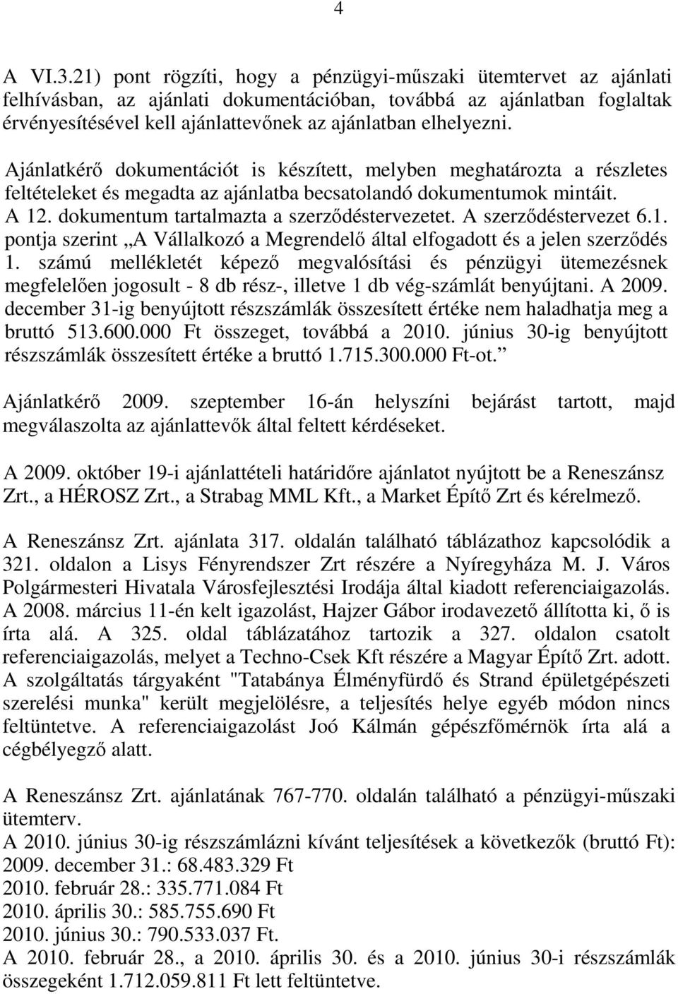 elhelyezni. Ajánlatkérő dokumentációt is készített, melyben meghatározta a részletes feltételeket és megadta az ajánlatba becsatolandó dokumentumok mintáit. A 12.