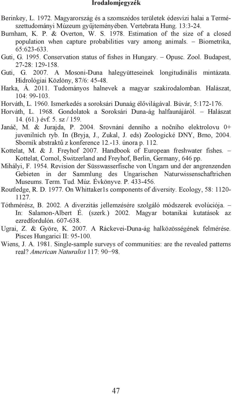 Budapest, 27-28: 29-58. Guti, G. 2007. A Mosoni-Duna halegyütteseinek longitudinális mintázata. Hidrológiai Közlöny, 87/6: 45-48. Harka, Á. 20. Tudományos halnevek a magyar szakirodalomban.