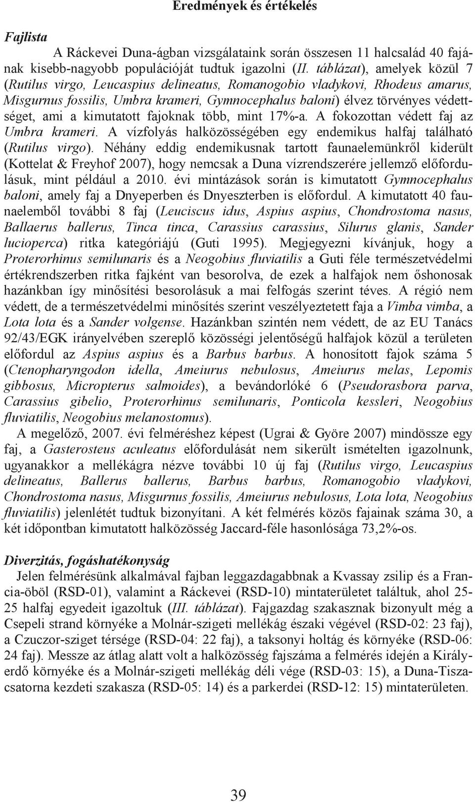 kimutatott fajoknak több, mint 7%-a. A fokozottan védett faj az Umbra krameri. A vízfolyás halközösségében egy endemikus halfaj található (Rutilus virgo).