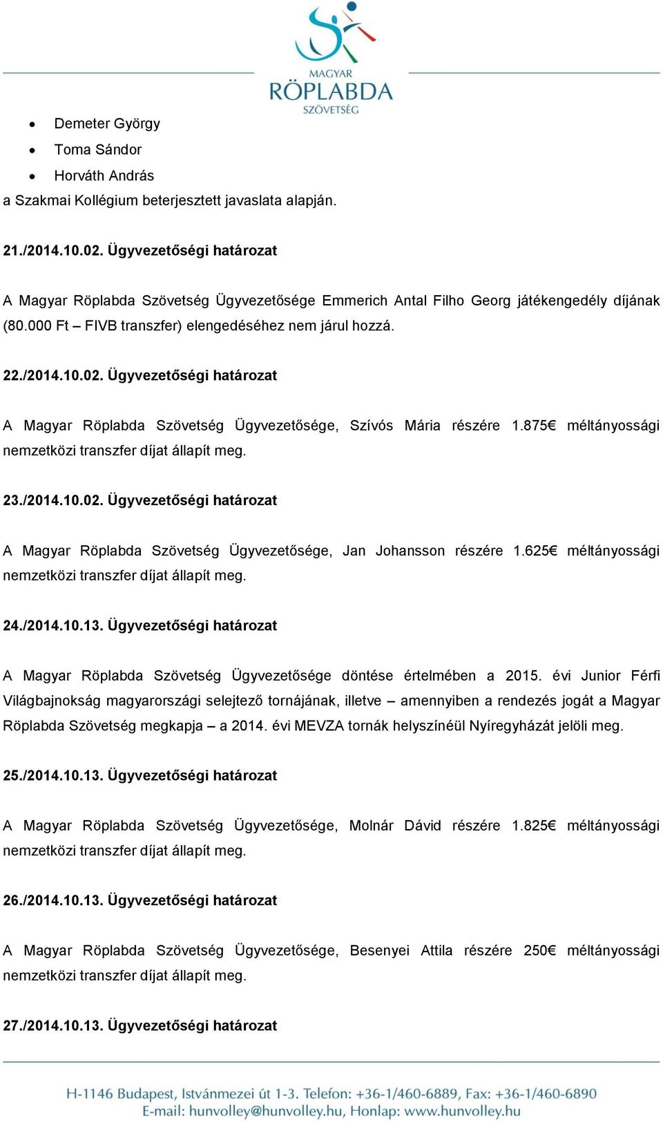 Ügyvezetőségi határozat A Magyar Röplabda Szövetség Ügyvezetősége, Szívós Mária részére 1.875 méltányossági nemzetközi transzfer díjat állapít meg. 23./2014.10.02.