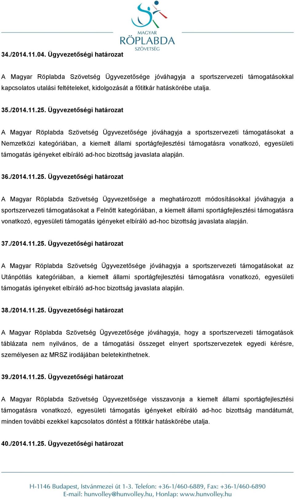 25. Ügyvezetőségi határozat A Magyar Röplabda Szövetség Ügyvezetősége jóváhagyja a sportszervezeti támogatásokat a Nemzetközi kategóriában, a kiemelt állami sportágfejlesztési támogatásra vonatkozó,