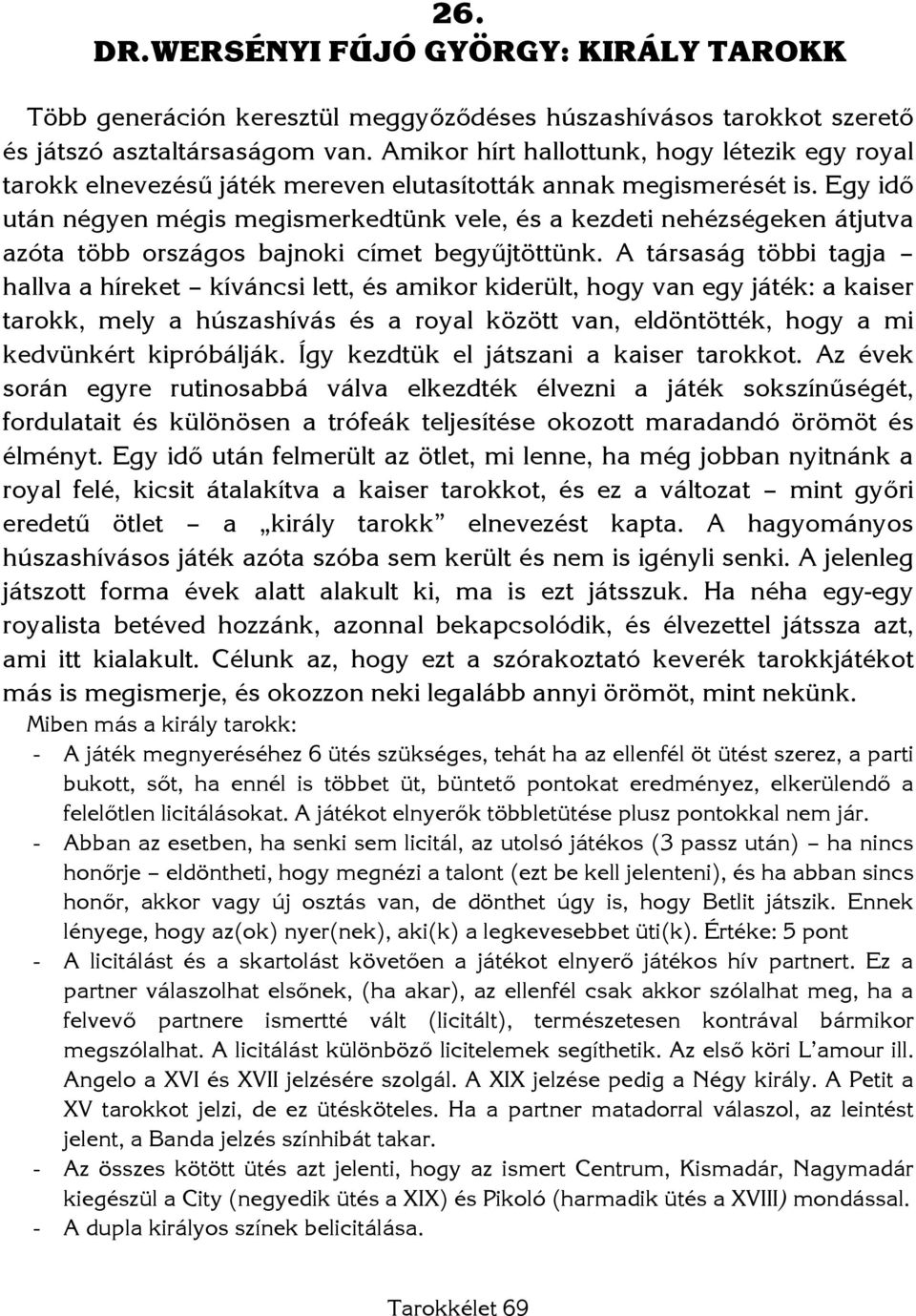 Egy idő után négyen mégis megismerkedtünk vele, és a kezdeti nehézségeken átjutva azóta több országos bajnoki címet begyűjtöttünk.