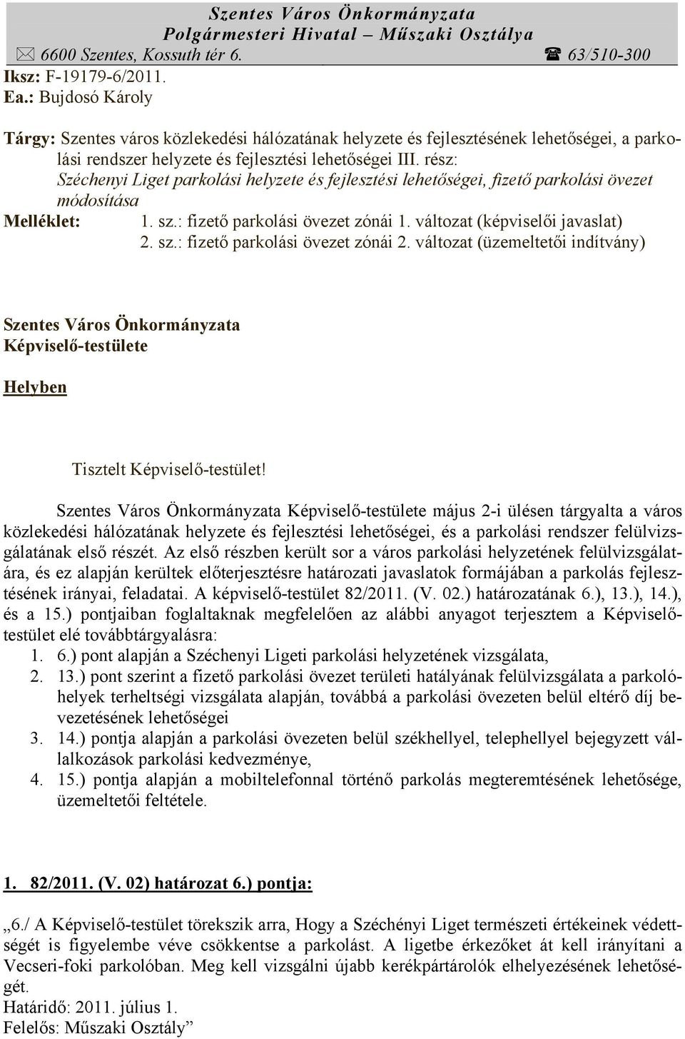 rész: Széchenyi Liget parkolási helyzete és fejlesztési lehetőségei, fizető parkolási övezet módosítása Melléklet: 1. sz.: fizető parkolási övezet zónái 1. változat (képviselői javaslat) 2. sz.: fizető parkolási övezet zónái 2.