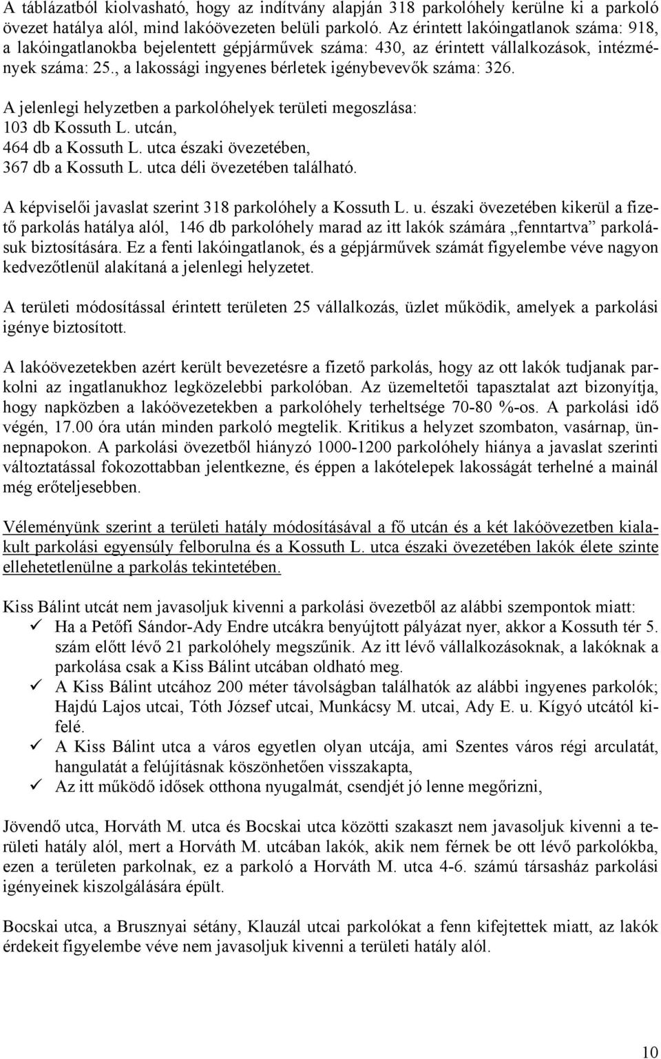 A jelenlegi helyzetben a parkolóhelyek területi megoszlása: 103 db Kossuth L. utcán, 464 db a Kossuth L. utca északi övezetében, 367 db a Kossuth L. utca déli övezetében található.