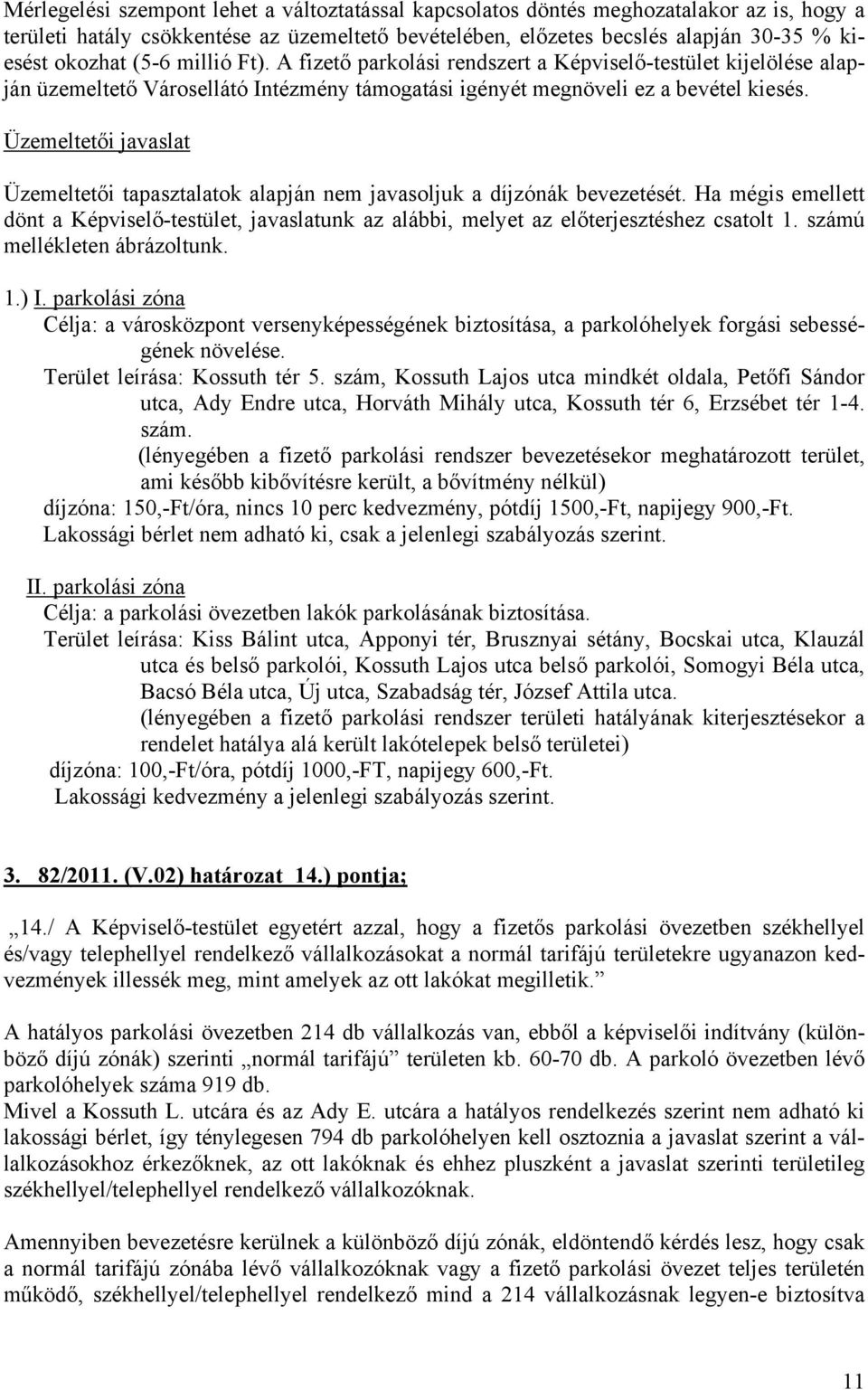 Üzemeltetői javaslat Üzemeltetői tapasztalatok alapján nem javasoljuk a díjzónák bevezetését. Ha mégis emellett dönt a Képviselő-testület, javaslatunk az alábbi, melyet az előterjesztéshez csatolt 1.