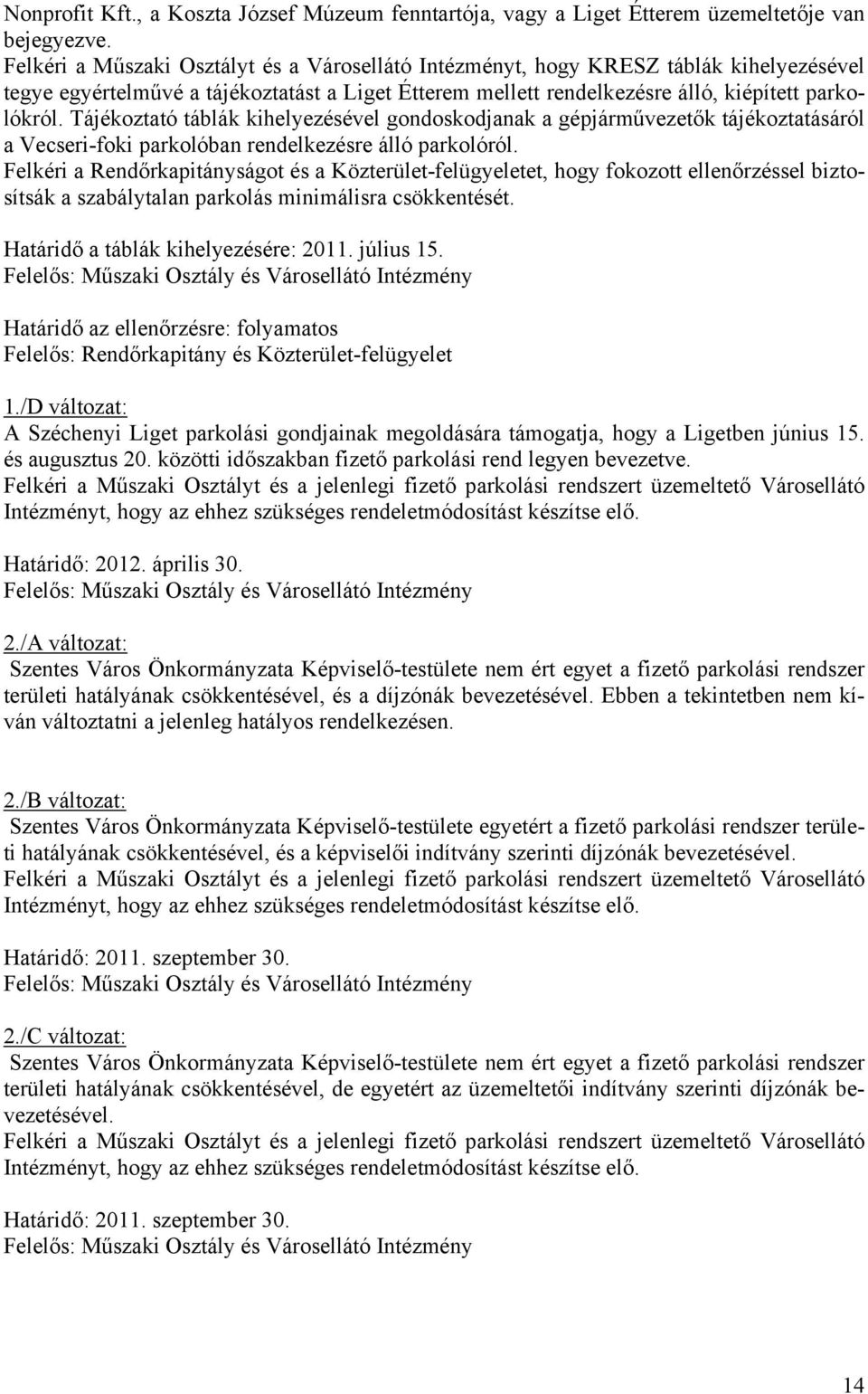 Tájékoztató táblák kihelyezésével gondoskodjanak a gépjárművezetők tájékoztatásáról a Vecseri-foki parkolóban rendelkezésre álló parkolóról.