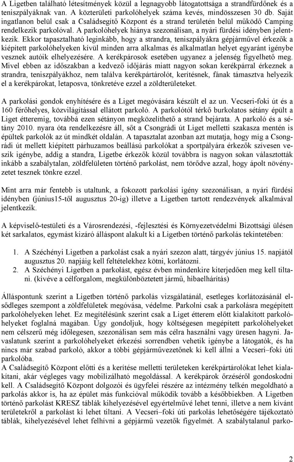 Ekkor tapasztalható leginkább, hogy a strandra, teniszpályákra gépjárművel érkezők a kiépített parkolóhelyeken kívül minden arra alkalmas és alkalmatlan helyet egyaránt igénybe vesznek autóik