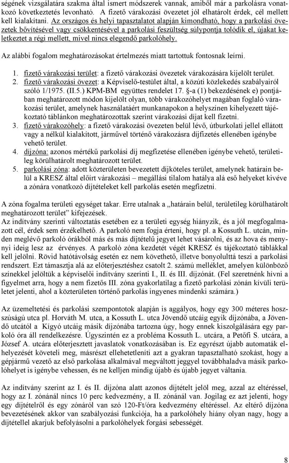 nincs elegendő parkolóhely. Az alábbi fogalom meghatározásokat értelmezés miatt tartottuk fontosnak leírni. 1. fizető várakozási terület: a fizető várakozási övezetek várakozására kijelölt terület. 2.