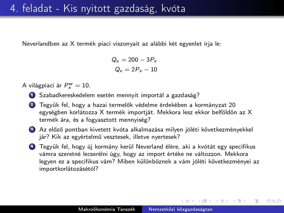 Mekkora lesz ekkor belföldön az X termék ára, és a fogyasztott mennyiség? 3 Az előző pontban kivetett kvóta alkalmazása milyen jóléti következményekkel jár?