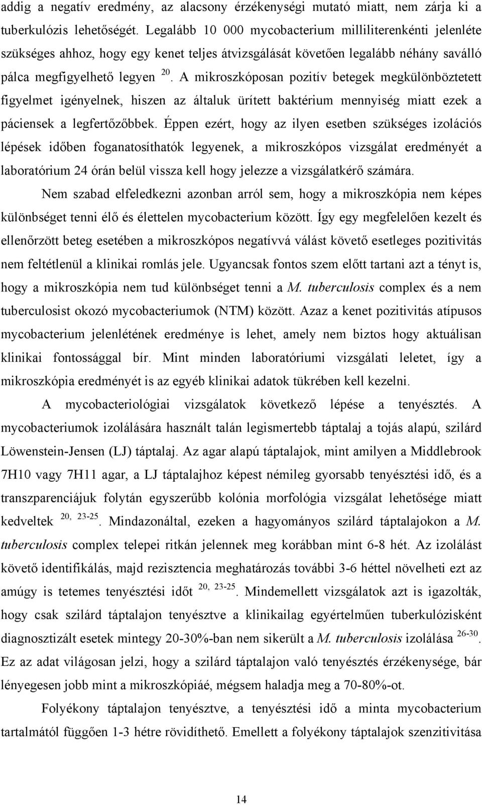 A mikroszkóposan pozitív betegek megkülönböztetett figyelmet igényelnek, hiszen az általuk ürített baktérium mennyiség miatt ezek a páciensek a legfertőzőbbek.