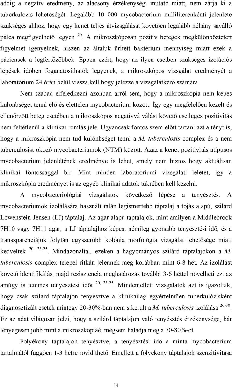 A mikroszkóposan pozitív betegek megkülönböztetett figyelmet igényelnek, hiszen az általuk ürített baktérium mennyiség miatt ezek a páciensek a legfertőzőbbek.