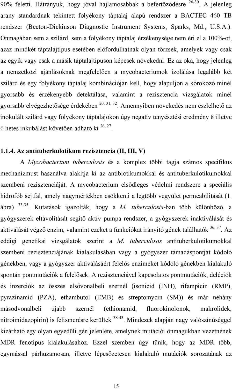 Önmagában sem a szilárd, sem a folyékony táptalaj érzékenysége nem éri el a 100%-ot, azaz mindkét táptalajtípus esetében előfordulhatnak olyan törzsek, amelyek vagy csak az egyik vagy csak a másik